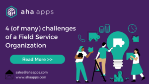 Challenges of a Field Service Organization - Aha Apps