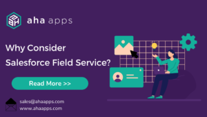 Why consider Salesforce Field Service - Aha Apps